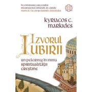 Izvorul Iubirii - Un pelerinaj in inima spiritualitatii crestine - Kyriacos C. Markides