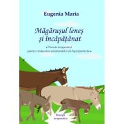 Magarusul lenes si incapatanat. Poveste terapeutica pentru vindecarea sentimentelor de hiperprotectie - Eugenia Maria