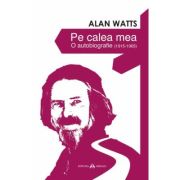 Pe calea mea. O Autobiografie (1915-1965) - Alan Watts