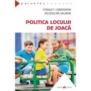 Politica locului de joaca. Cum sa intelegi viata emotionala a copilului tau - Stanley I. Greenspan, Jacqueline Salmon