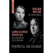 Portretul din oglinda - De Profundis - Oscar Wilde si eu insumi - Oscar Wilde