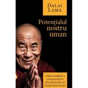 Potentialul nostru uman. Calea budista a compasiunii, altruismului si linistii interioare - Dalai Lama