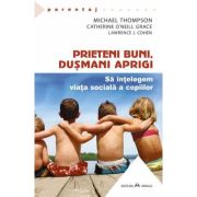 Prieteni buni, dusmani aprigi - Sa intelegem viata sociala a copiilor - Lawrence J. Cohen