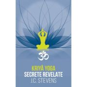 Kriya Yoga. Secrete revelate. Manual teoretic si tehnic - J. C. Stevens