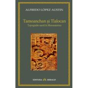 Tamoanchan si Tlalocan - Topografie sacra in Mesoamerica - Alfredo Lopez Austin