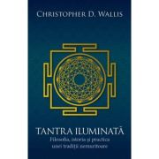 Tantra iluminata. Filosofia, istoria si practica unei traditii nemuritoare - Christopher D. Wallis