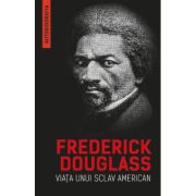 Viata unui sclav american (autobiografia) - Frederick Douglass