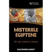 Misteriile egiptene. Zei, regi, simboluri si ritualuri - Alexandre Moret