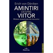 Amintiri despre viitor. Mistere nerezolvate ale trecutului - Erich von Daniken