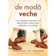 De moda veche. Cum sa gasesti dragostea care dainuie atunci cand cultura intalnirilor s-a schimbat - Jonathan Pokluda