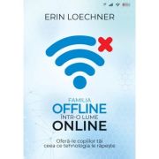 Familia offline intr-o lume online - Erin Loechner