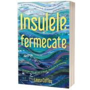 Insulele fermecate. Calatorii prin mituri si magie, dragoste si pierdere - Laura Coffey