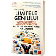 Limitele geniului. Surprinzatoarele momente de prostie ale celor mai mari minti ale omenirii - Katie Spalding