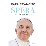 Spera. Autobiografia - Papa Francisc