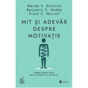 Mit si adevar despre motivatie. Strategii bazate pe stiinta pentru motivarea ta si a celor din jur - Wendy S. Grolnick
