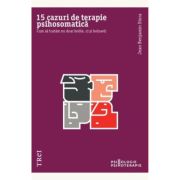 15 cazuri de terapie psihosomatica. Cum sa tratam nu doar bolile, ci si bolnavii - Jean Benjamin Stora