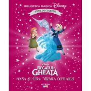 Regatul de gheata. Anna si Elsa. Vremea copilariei. Volumul 82. Disney. Biblioteca magica, editie de colectie