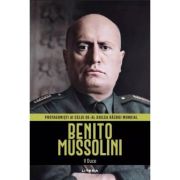 Benito Mussolini. Volumul 8. Protagonisti ai celui de-al Doilea Razboi Mondial