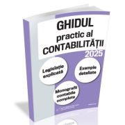 Ghidul practic al contabilitatii 2025. Legislatie explicata. Exemple detaliate. Monografii contabile complete