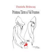 Printesa Tarm si Val Frumos. Editia a 2-a, revazuta si adaugita - Daniela Brancus
