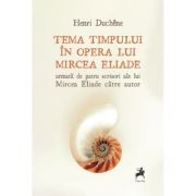 Tema timpului in opera lui Mircea Eliade - Henri Duchene