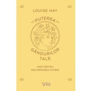 Puterea gandurilor tale - Louise Hay