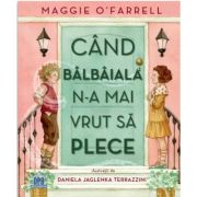 Cand balbaiala n-a mai vrut sa plece - Maggie O’Farrell