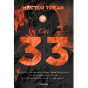 Cei 33. Povestea nespusa a barbatilor ingropati intr-o mina din Chile - Hector Tobar