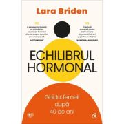 Echilibrul hormonal. Ghidul femeii dupa 40 de ani - Lara Briden