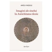 Imagini ale sinelui in antichitatea tarzie - Anca Vasiliu