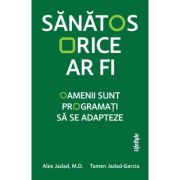 Sanatos orice ar fi. Oamenii sunt programati sa se adapteze - Alex Jadad
