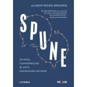 SPUNE. Stiinta conversatiei si arta exprimarii de sine - Alison Wood Brooks