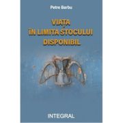 Viata in limita stocului disponibil - Petre Barbu