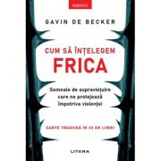 Cum sa intelegem frica. Semnale de supravietuire care ne protejeaza impotriva violentei - Gavin de Becker