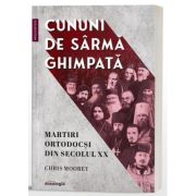 Cununi de sarma ghimpata - martiri ortodocsi din secolul XX - Chris Moorey