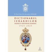 Dictionarul ierarhilor Bisericii Ortodoxe Romane 1925-2025 - Alexandru Moraru