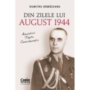 Din zilele lui August 1944 -amintiri, fapte, consideratii - Dumitru Damaceanu