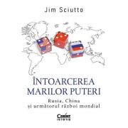 Intoarcerea marilor puteri. Rusia, China si urmatorul razboi mondial - Jim Sciutto