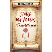 Istoria romanilor Volumul 8. Revolutionarii - Nicolae Iorga