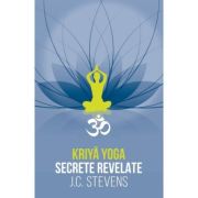 Kriya Yoga. Secrete revelate. Manual teoretic si tehnic - J. C. Stevens
