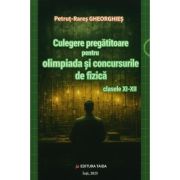 Culegere pregatitoare pentru olimpiada si concursurile de Fizica clasele 11-12 - Petrut-Rares Gheorghies