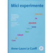 Mici experimente. Cum sa traiesti liber intr-o lume obsedata de obiective - Anne-Laure Le Cunff