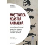 Mostenirea noastra animalica. Importanta istoriei evolutive pentru comportament. Volumul 32. Descopera Neurostiinta - Marta Iglesias, Enrique Turiegano