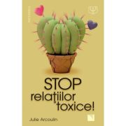 Stop relatiilor toxice! - Julie Arcoulin