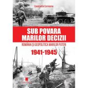 Sub povara marilor decizii. Romania si Geopolitica Marilor Puteri (1941-1945) Editia a 4-a - Constantin Corneanu