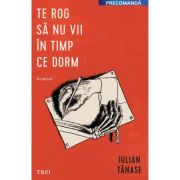 Te rog sa nu vii in timp ce dorm - Iulian Tanase