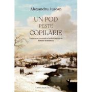 Un pod peste copilarie - Alexandru Jurcan