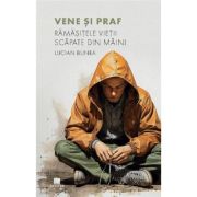 Vene si praf. Ramasitele vietii scapate din maini - Lucian Bunea