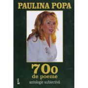700 de poeme. Antologie subiectiva - Paulina Popa