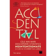 Accidental. Cele mai mari descoperiri stiintifice neintentionate si cum au schimbat ele lumea - Tim James